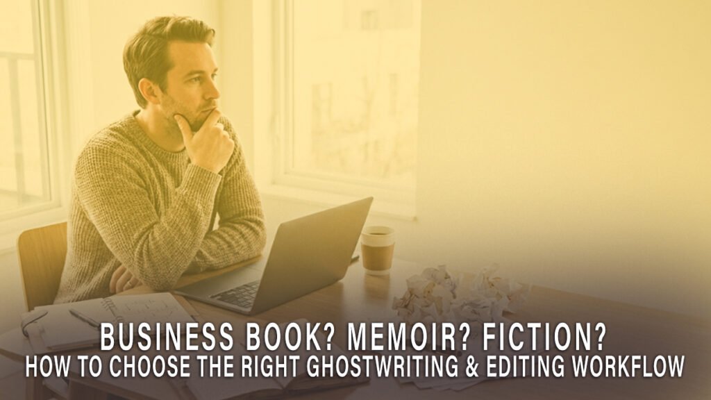 Business Book? Memoir? Fiction? How to Choose the Right Ghostwriting and Editing Workflow